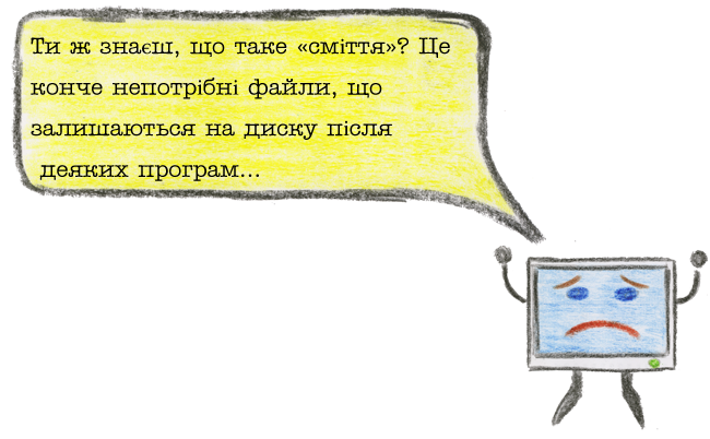 Ти ж знаєш, що таке «сміття»? Це конче непотрібні файли, що залишаються на диску після деяких програм...